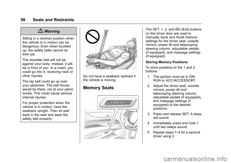 CADILLAC ESCALADE 2016 4.G Owners Manual Cadillac Escalade Owner Manual (GMNA-Localizing-MidEast-9369153) -
2016 - crc - 6/19/15
58 Seats and Restraints
{Warning
Sitting in a reclined position when
the vehicle is in motion can be
dangerous. 