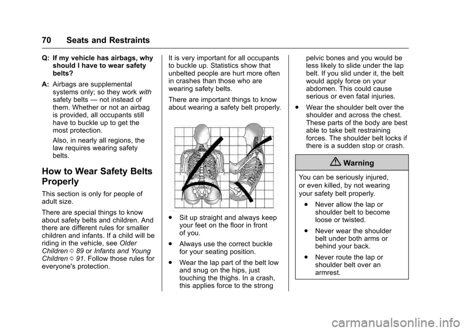 CADILLAC ESCALADE 2016 4.G Owners Manual Cadillac Escalade Owner Manual (GMNA-Localizing-MidEast-9369153) -
2016 - crc - 6/19/15
70 Seats and Restraints
Q: If my vehicle has airbags, whyshould I have to wear safety
belts?
A: Airbags are supp