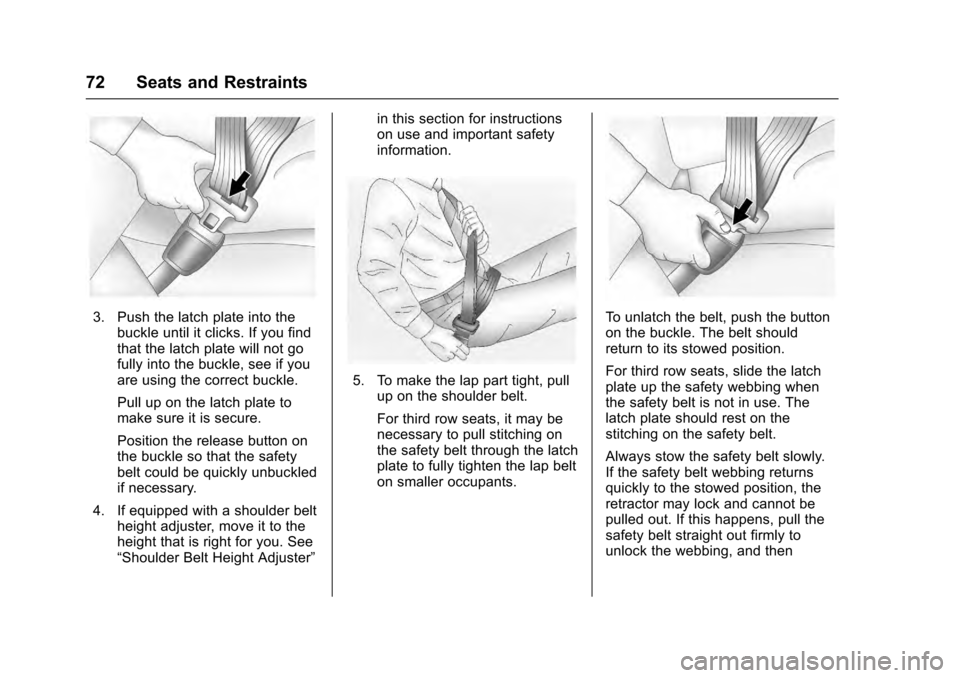 CADILLAC ESCALADE 2016 4.G Manual PDF Cadillac Escalade Owner Manual (GMNA-Localizing-MidEast-9369153) -
2016 - crc - 6/19/15
72 Seats and Restraints
3. Push the latch plate into thebuckle until it clicks. If you find
that the latch plate CADILLAC ESCALADE 2016 4.G Manual PDF Cadillac Escalade Owner Manual (GMNA-Localizing-MidEast-9369153) -
2016 - crc - 6/19/15
72 Seats and Restraints
3. Push the latch plate into thebuckle until it clicks. If you find
that the latch plate