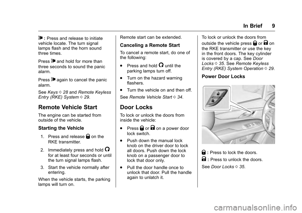 CADILLAC ESCALADE 2016 4.G Owners Manual Cadillac Escalade Owner Manual (GMNA-Localizing-MidEast-9369153) -
2016 - crc - 6/19/15
In Brief 9
7:Press and release to initiate
vehicle locate. The turn signal
lamps flash and the horn sound
three CADILLAC ESCALADE 2016 4.G Owners Manual Cadillac Escalade Owner Manual (GMNA-Localizing-MidEast-9369153) -
2016 - crc - 6/19/15
In Brief 9
7:Press and release to initiate
vehicle locate. The turn signal
lamps flash and the horn sound
three