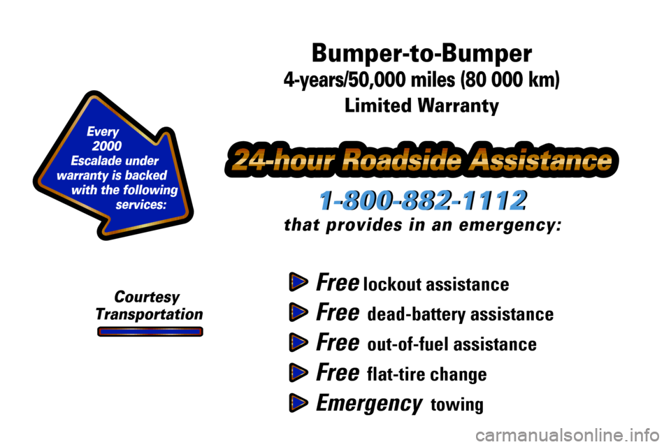CADILLAC ESCALADE 2000 1.G Owners Manual Free lockout assistance
Free  dead-battery assistance
Free  out-of-fuel assistance
Free  flat-tire change
Emergency  towing
1-800-882-1112
that provides in an emergency:
Bumper-to-Bumper
4-years/50,00