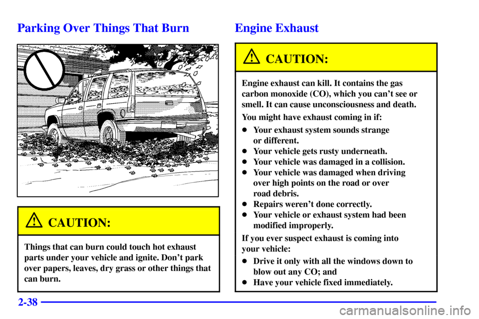 CADILLAC ESCALADE 2000 1.G Owners Manual 2-38
Parking Over Things That Burn
CAUTION:
Things that can burn could touch hot exhaust
parts under your vehicle and ignite. Dont park
over papers, leaves, dry grass or other things that
can burn.
E