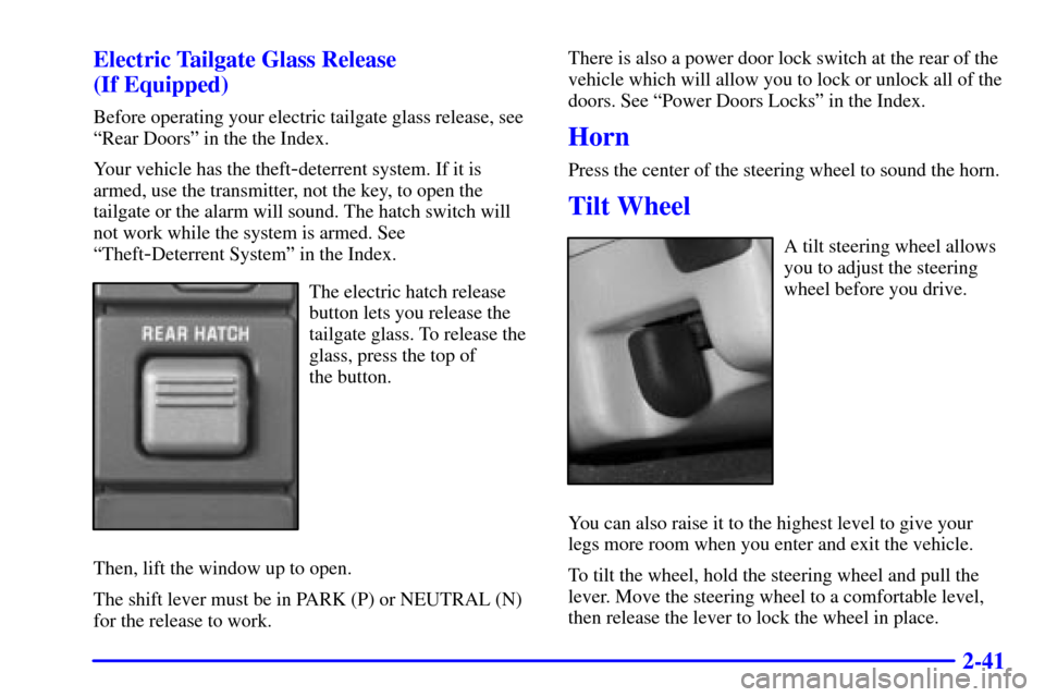 CADILLAC ESCALADE 2000 1.G Owners Manual 2-41 Electric Tailgate Glass Release 
(If Equipped)
Before operating your electric tailgate glass release, see
ªRear Doorsº in the the Index.
Your vehicle has the theft
-deterrent system. If it is
a