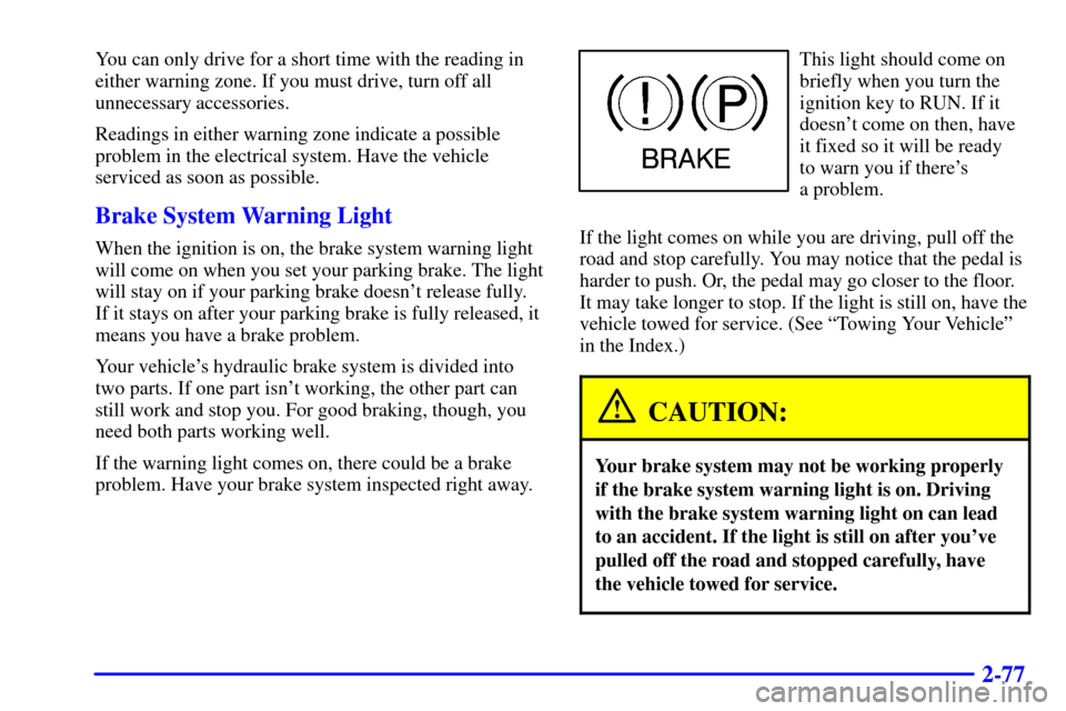 CADILLAC ESCALADE 2000 1.G Owners Manual 2-77
You can only drive for a short time with the reading in
either warning zone. If you must drive, turn off all
unnecessary accessories.
Readings in either warning zone indicate a possible
problem i CADILLAC ESCALADE 2000 1.G Owners Manual 2-77
You can only drive for a short time with the reading in
either warning zone. If you must drive, turn off all
unnecessary accessories.
Readings in either warning zone indicate a possible
problem i