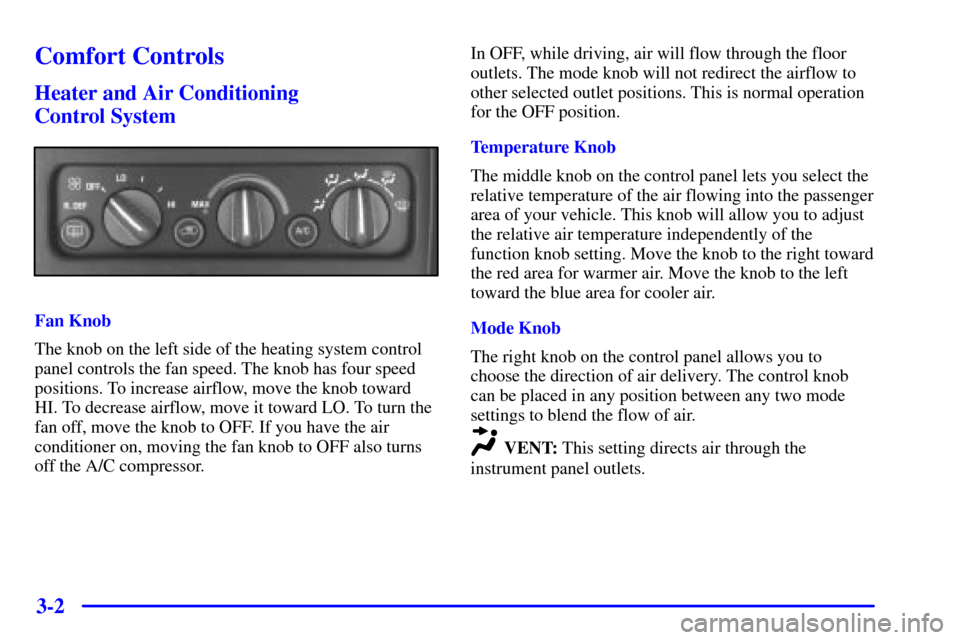 CADILLAC ESCALADE 2000 1.G Owners Manual 3-2
Comfort Controls
Heater and Air Conditioning
Control System
Fan Knob
The knob on the left side of the heating system control
panel controls the fan speed. The knob has four speed
positions. To in CADILLAC ESCALADE 2000 1.G Owners Manual 3-2
Comfort Controls
Heater and Air Conditioning
Control System
Fan Knob
The knob on the left side of the heating system control
panel controls the fan speed. The knob has four speed
positions. To in