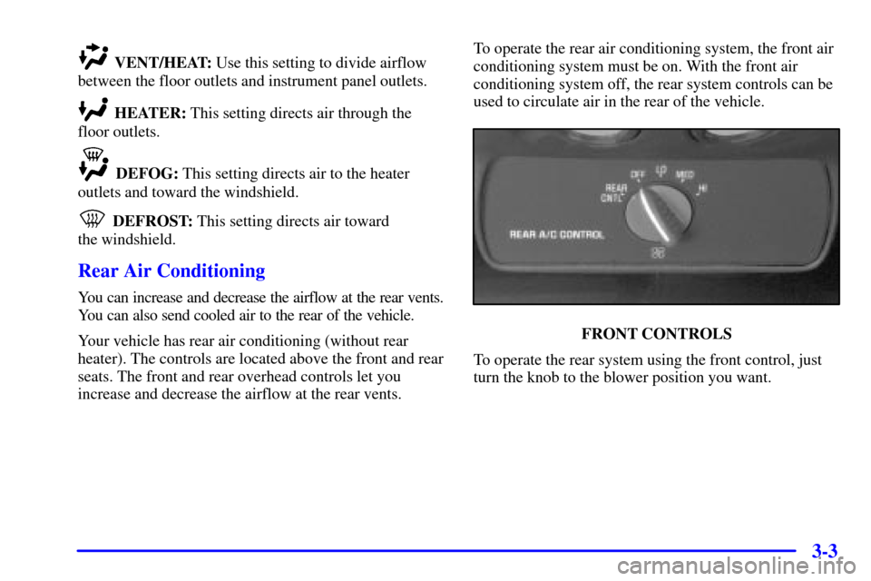 CADILLAC ESCALADE 2000 1.G Owners Manual 3-3
 VENT/HEAT: Use this setting to divide airflow
between the floor outlets and instrument panel outlets.
 HEATER: This setting directs air through the
floor outlets.
 DEFOG: This setting directs air