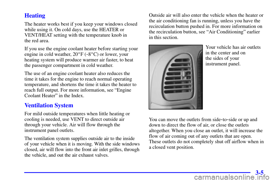 CADILLAC ESCALADE 2000 1.G Owners Manual 3-5 Heating
The heater works best if you keep your windows closed
while using it. On cold days, use the HEATER or
VENT/HEAT setting with the temperature knob in 
the red area.
If you use the engine co