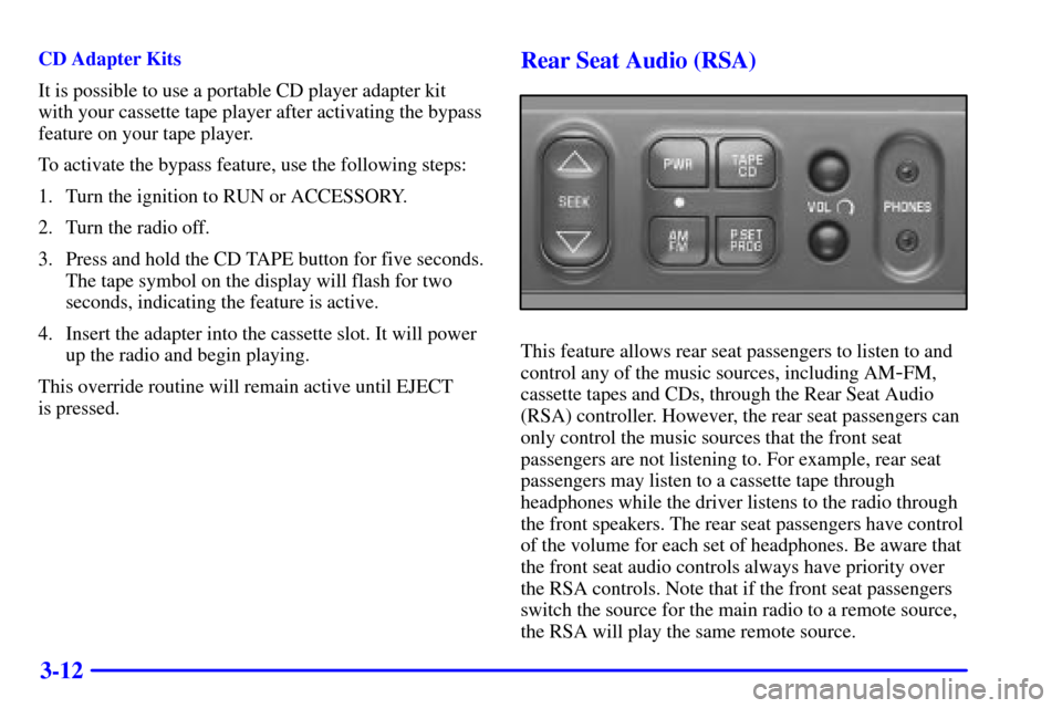 CADILLAC ESCALADE 2000 1.G User Guide 3-12
CD Adapter Kits
It is possible to use a portable CD player adapter kit
with your cassette tape player after activating the bypass
feature on your tape player.
To activate the bypass feature, use 