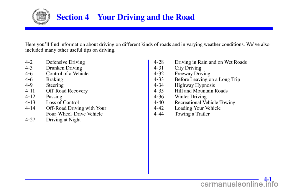 CADILLAC ESCALADE 2000 1.G Owners Manual 4-
4-1
Section 4 Your Driving and the Road
Here youll find information about driving on different kinds of roads and in varying weather conditions. Weve also
included many other useful tips on drivi