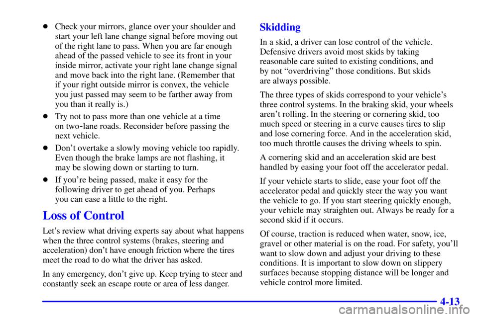 CADILLAC ESCALADE 2000 1.G User Guide 4-13
Check your mirrors, glance over your shoulder and
start your left lane change signal before moving out
of the right lane to pass. When you are far enough
ahead of the passed vehicle to see its f
