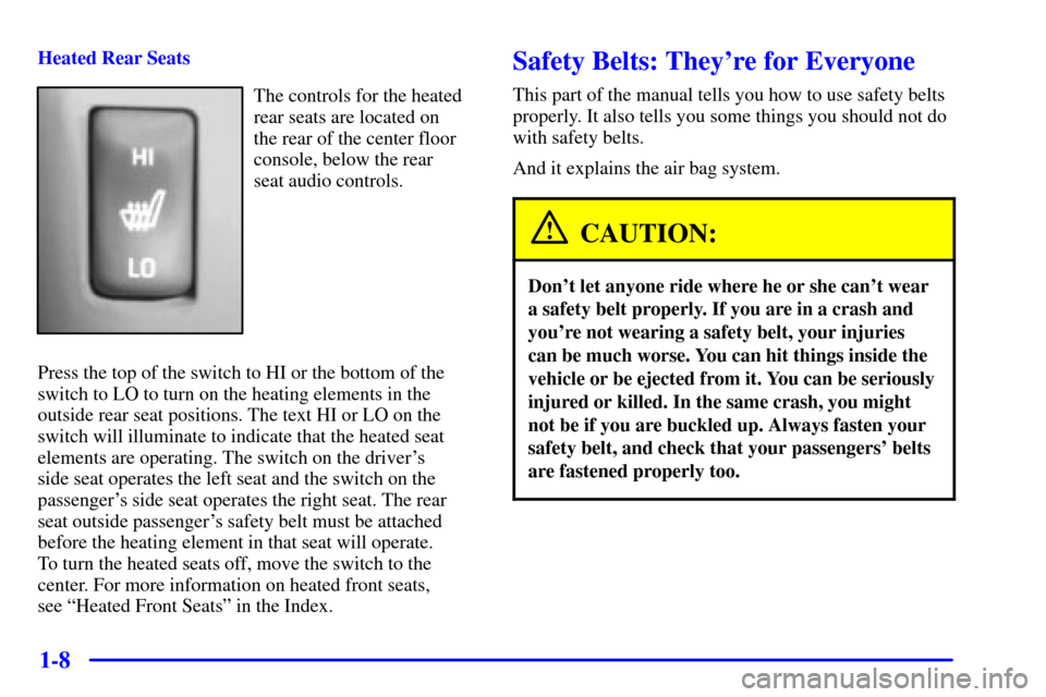 CADILLAC ESCALADE 2000 1.G Owners Manual 1-8
Heated Rear Seats
The controls for the heated
rear seats are located on 
the rear of the center floor
console, below the rear 
seat audio controls.
Press the top of the switch to HI or the bottom 