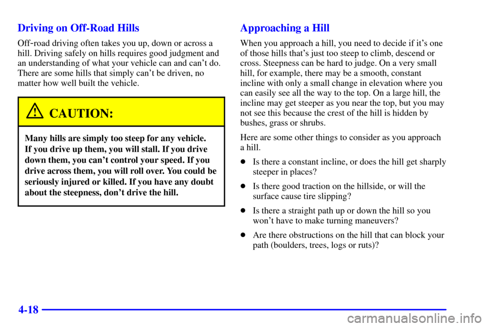 CADILLAC ESCALADE 2000 1.G Owners Manual 4-18 Driving on Off-Road Hills
Off-road driving often takes you up, down or across a
hill. Driving safely on hills requires good judgment and
an understanding of what your vehicle can and cant do.
Th