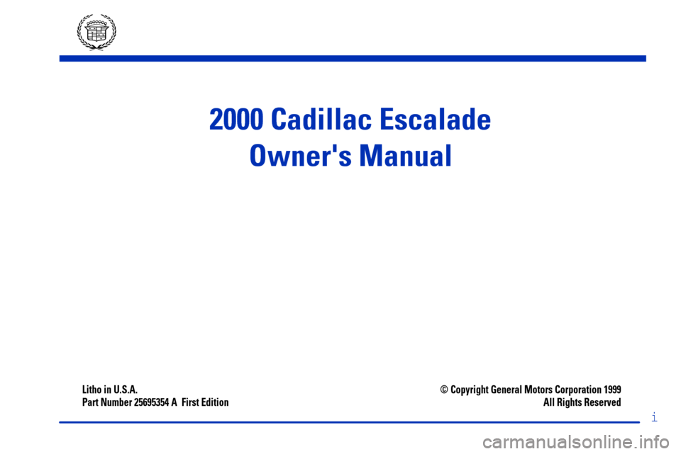 CADILLAC ESCALADE 2000 1.G Owners Manual i
Litho in U.S.A.
Part Number 25695354 A  First Edition© Copyright General Motors Corporation 1999
All Rights Reserved
2000 Cadillac Escalade
Owners Manual 