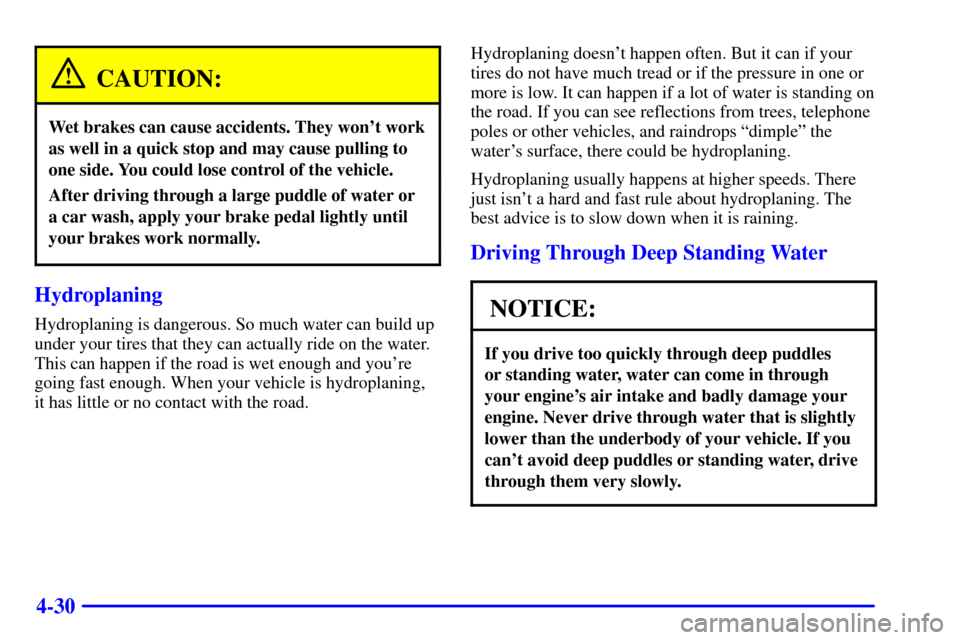 CADILLAC ESCALADE 2000 1.G Owners Manual 4-30
CAUTION:
Wet brakes can cause accidents. They wont work
as well in a quick stop and may cause pulling to
one side. You could lose control of the vehicle.
After driving through a large puddle of 