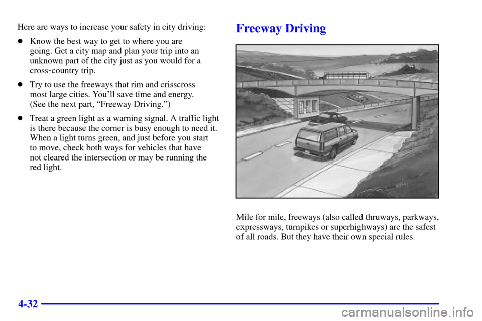 CADILLAC ESCALADE 2000 1.G Owners Manual 4-32
Here are ways to increase your safety in city driving:
Know the best way to get to where you are 
going. Get a city map and plan your trip into an
unknown part of the city just as you would for 