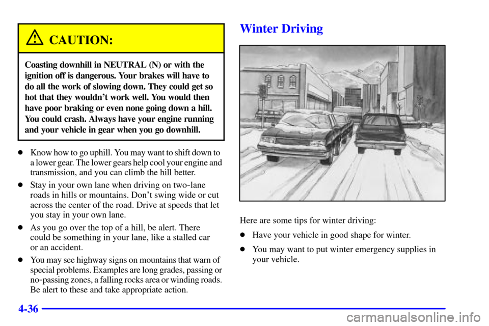 CADILLAC ESCALADE 2000 1.G Owners Manual 4-36
CAUTION:
Coasting downhill in NEUTRAL (N) or with the
ignition off is dangerous. Your brakes will have to
do all the work of slowing down. They could get so
hot that they wouldnt work well. You 