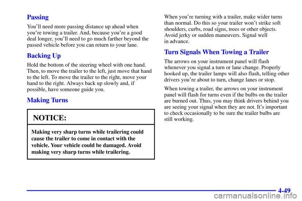 CADILLAC ESCALADE 2000 1.G Owners Manual 4-49 Passing
Youll need more passing distance up ahead when
youre towing a trailer. And, because youre a good 
deal longer, youll need to go much farther beyond the
passed vehicle before you can r