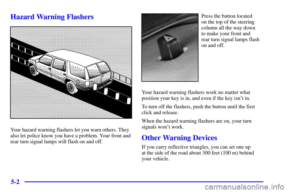 CADILLAC ESCALADE 2000 1.G Owners Manual 5-2
Hazard Warning Flashers
Your hazard warning flashers let you warn others. They
also let police know you have a problem. Your front and
rear turn signal lamps will flash on and off.
Press the butto