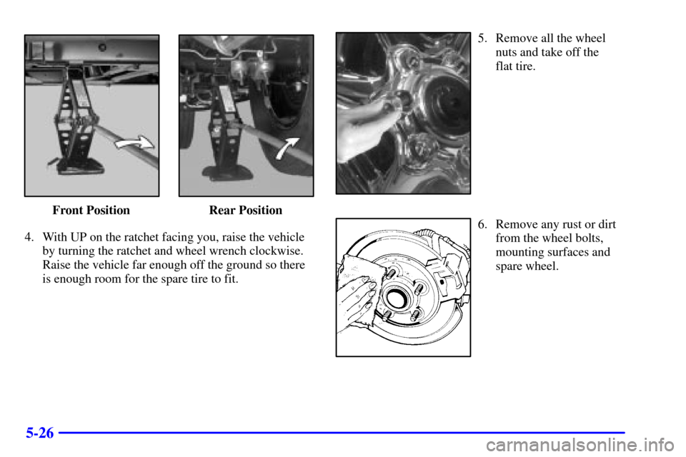 CADILLAC ESCALADE 2000 1.G Owners Manual 5-26
Front Position Rear Position
4. With UP on the ratchet facing you, raise the vehicle
by turning the ratchet and wheel wrench clockwise.
Raise the vehicle far enough off the ground so there
is eno