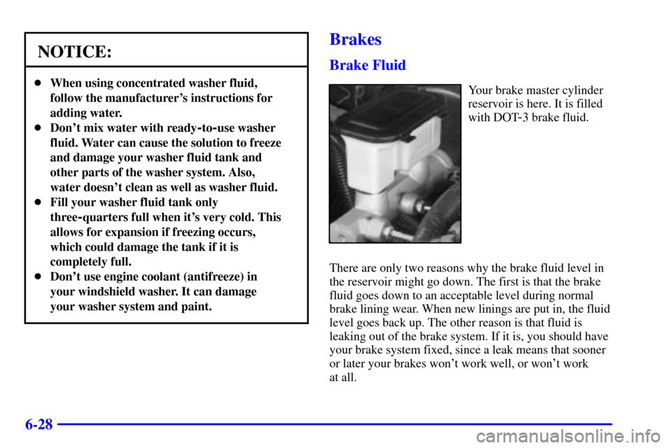 CADILLAC ESCALADE 2000 1.G Owners Manual 6-28
NOTICE:
When using concentrated washer fluid,
follow the manufacturers instructions for
adding water.
Dont mix water with ready
-to-use washer
fluid. Water can cause the solution to freeze
an