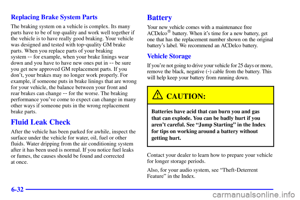 CADILLAC ESCALADE 2000 1.G Owners Manual 6-32 Replacing Brake System Parts
The braking system on a vehicle is complex. Its many
parts have to be of top quality and work well together if
the vehicle is to have really good braking. Your vehicl