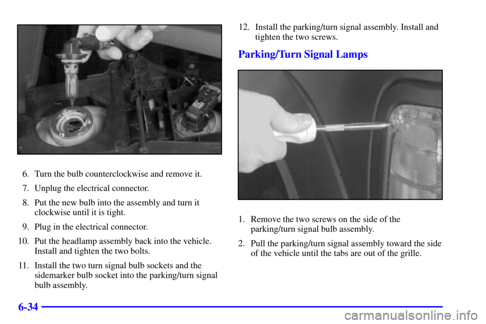 CADILLAC ESCALADE 2000 1.G Owners Manual 6-34
6. Turn the bulb counterclockwise and remove it.
7. Unplug the electrical connector.
8. Put the new bulb into the assembly and turn it
clockwise until it is tight.
9. Plug in the electrical conne CADILLAC ESCALADE 2000 1.G Owners Manual 6-34
6. Turn the bulb counterclockwise and remove it.
7. Unplug the electrical connector.
8. Put the new bulb into the assembly and turn it
clockwise until it is tight.
9. Plug in the electrical conne