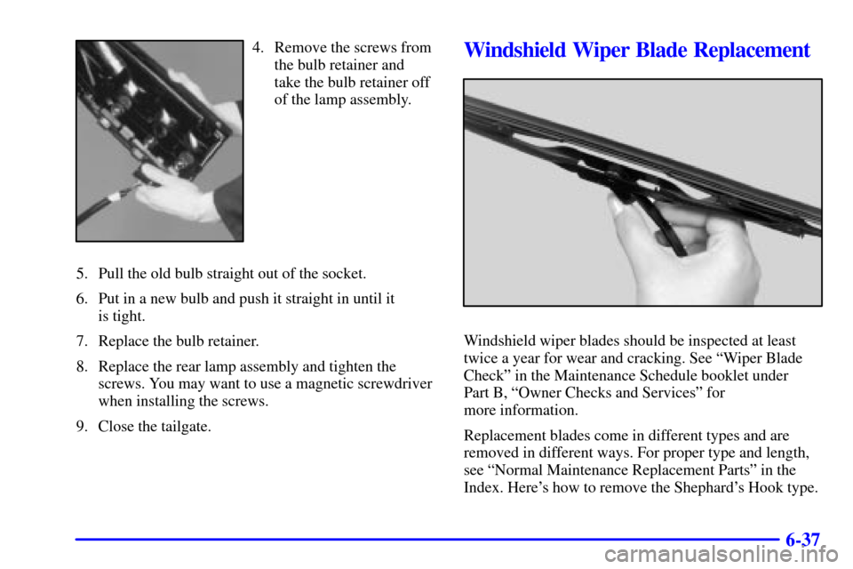 CADILLAC ESCALADE 2000 1.G Owners Manual 6-37
4. Remove the screws from
the bulb retainer and
take the bulb retainer off
of the lamp assembly.
5. Pull the old bulb straight out of the socket.
6. Put in a new bulb and push it straight in unti CADILLAC ESCALADE 2000 1.G Owners Manual 6-37
4. Remove the screws from
the bulb retainer and
take the bulb retainer off
of the lamp assembly.
5. Pull the old bulb straight out of the socket.
6. Put in a new bulb and push it straight in unti