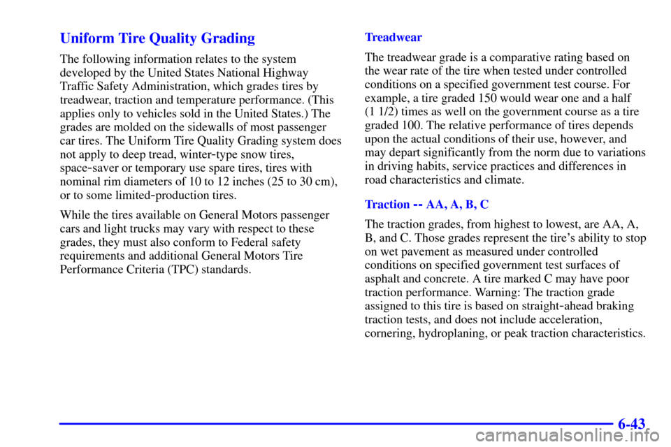 CADILLAC ESCALADE 2000 1.G Owners Manual 6-43 Uniform Tire Quality Grading
The following information relates to the system
developed by the United States National Highway
Traffic Safety Administration, which grades tires by
treadwear, tracti