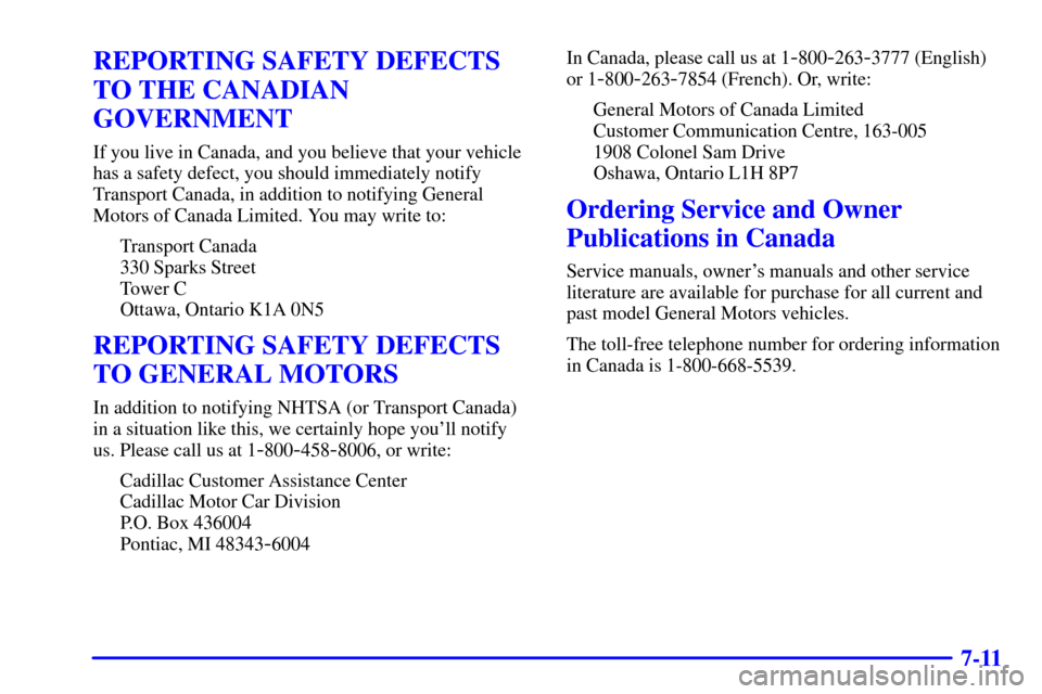 CADILLAC ESCALADE 2000 1.G Owners Manual 7-11
REPORTING SAFETY DEFECTS
TO THE CANADIAN
GOVERNMENT
If you live in Canada, and you believe that your vehicle
has a safety defect, you should immediately notify
Transport Canada, in addition to no