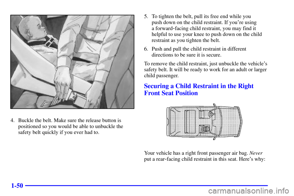 CADILLAC ESCALADE 2000 1.G Repair Manual 1-50
4. Buckle the belt. Make sure the release button is
positioned so you would be able to unbuckle the
safety belt quickly if you ever had to.5. To tighten the belt, pull its free end while you 
pus