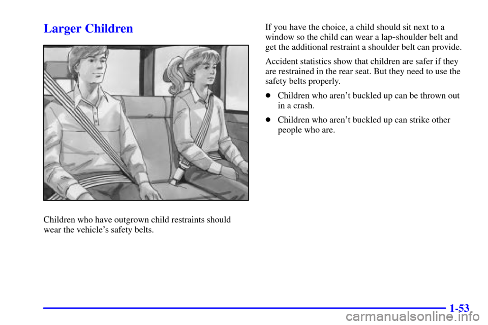 CADILLAC ESCALADE 2000 1.G Repair Manual 1-53
Larger Children
Children who have outgrown child restraints should
wear the vehicles safety belts.If you have the choice, a child should sit next to a
window so the child can wear a lap
-shoulde