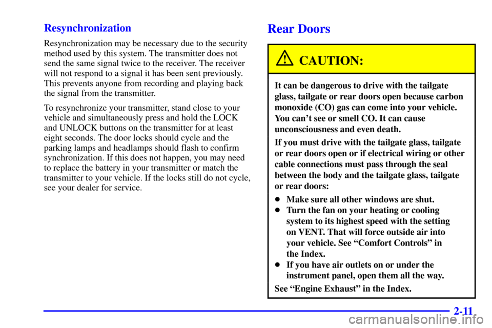 CADILLAC ESCALADE 2000 1.G Owners Manual 2-11 Resynchronization
Resynchronization may be necessary due to the security
method used by this system. The transmitter does not
send the same signal twice to the receiver. The receiver
will not res