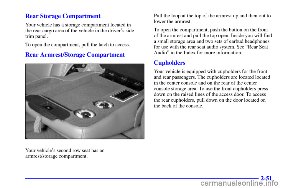 CADILLAC ESCALADE 2002 2.G Owners Manual 2-51 Rear Storage Compartment
Your vehicle has a storage compartment located in 
the rear cargo area of the vehicle in the drivers side 
trim panel.
To open the compartment, pull the latch to access.