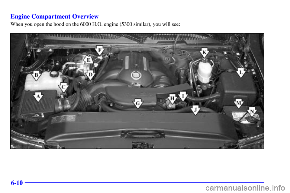 CADILLAC ESCALADE 2002 2.G Manual Online 6-10 Engine Compartment Overview
When you open the hood on the 6000 H.O. engine (5300 similar), you will see: 