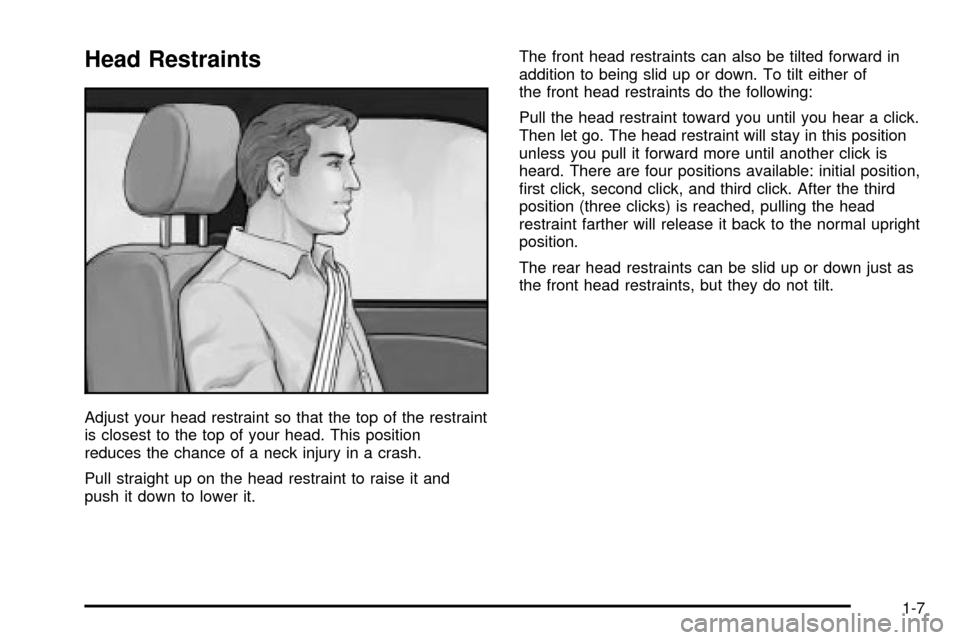 CADILLAC ESCALADE 2003 2.G User Guide Head Restraints
Adjust your head restraint so that the top of the restraint
is closest to the top of your head. This position
reduces the chance of a neck injury in a crash.
Pull straight up on the he CADILLAC ESCALADE 2003 2.G User Guide Head Restraints
Adjust your head restraint so that the top of the restraint
is closest to the top of your head. This position
reduces the chance of a neck injury in a crash.
Pull straight up on the he