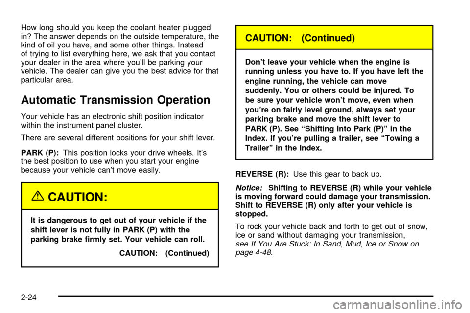 CADILLAC ESCALADE 2003 2.G Owners Manual How long should you keep the coolant heater plugged
in? The answer depends on the outside temperature, the
kind of oil you have, and some other things. Instead
of trying to list everything here, we as