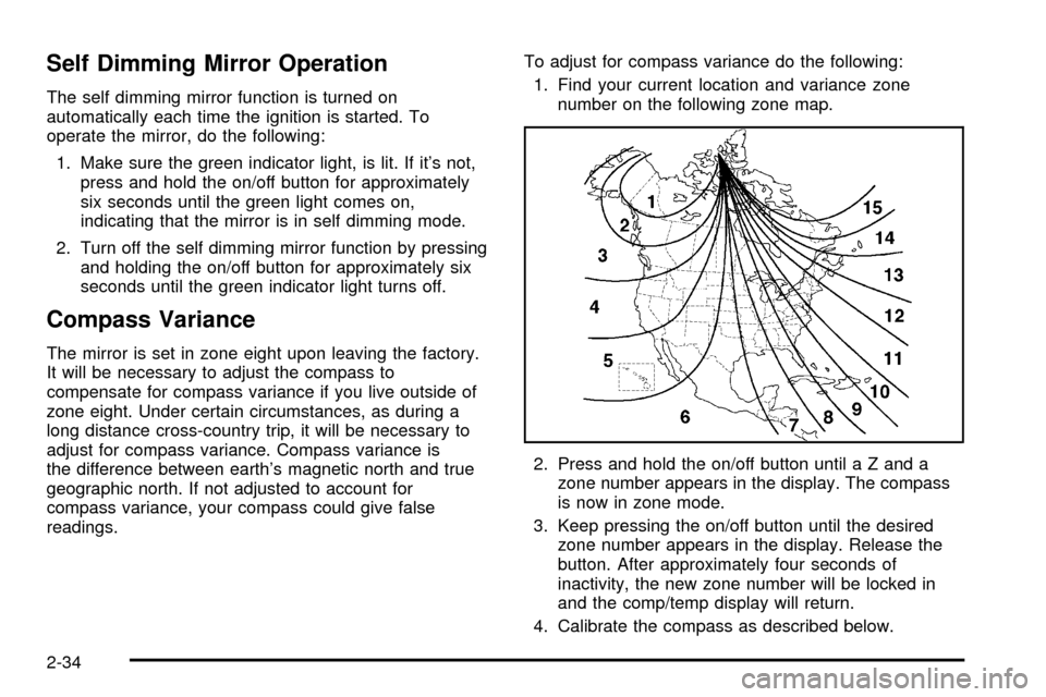 CADILLAC ESCALADE 2003 2.G Owners Manual Self Dimming Mirror Operation
The self dimming mirror function is turned on
automatically each time the ignition is started. To
operate the mirror, do the following:
1. Make sure the green indicator l