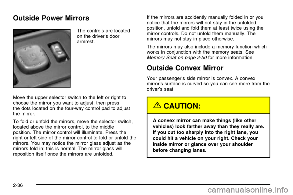 CADILLAC ESCALADE 2003 2.G Owners Manual Outside Power Mirrors
The controls are located
on the drivers door
armrest.
Move the upper selector switch to the left or right to
choose the mirror you want to adjust; then press
the dots located on CADILLAC ESCALADE 2003 2.G Owners Manual Outside Power Mirrors
The controls are located
on the drivers door
armrest.
Move the upper selector switch to the left or right to
choose the mirror you want to adjust; then press
the dots located on