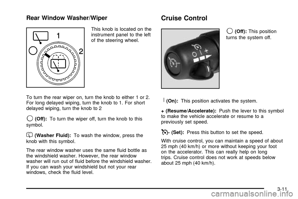 CADILLAC ESCALADE 2003 2.G Owners Manual Rear Window Washer/Wiper
This knob is located on the
instrument panel to the left
of the steering wheel.
To turn the rear wiper on, turn the knob to either 1 or 2.
For long delayed wiping, turn the kn
