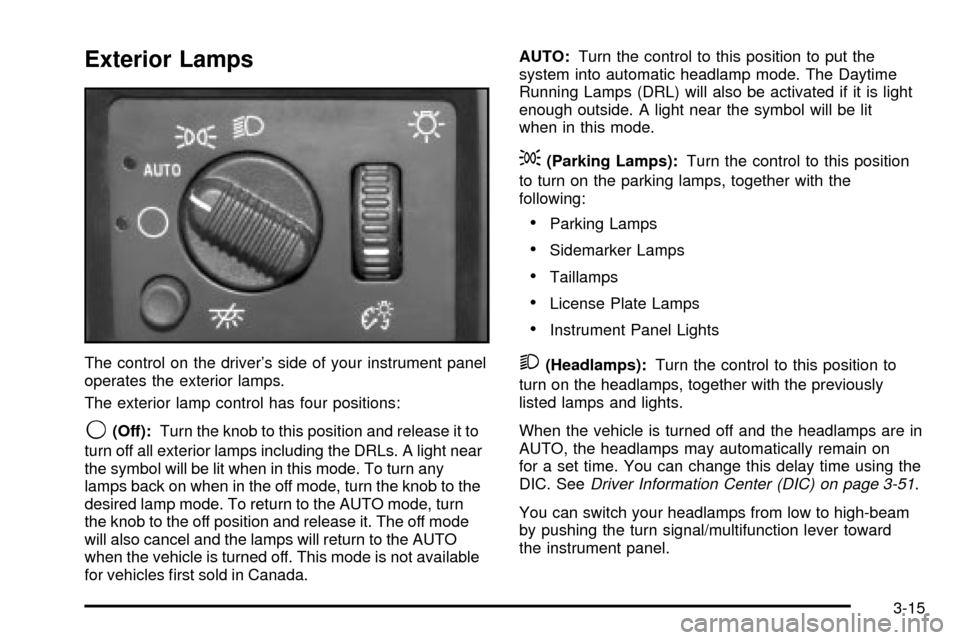CADILLAC ESCALADE 2003 2.G Owners Manual Exterior Lamps
The control on the drivers side of your instrument panel
operates the exterior lamps.
The exterior lamp control has four positions:
9(Off):Turn the knob to this position and release it CADILLAC ESCALADE 2003 2.G Owners Manual Exterior Lamps
The control on the drivers side of your instrument panel
operates the exterior lamps.
The exterior lamp control has four positions:
9(Off):Turn the knob to this position and release it