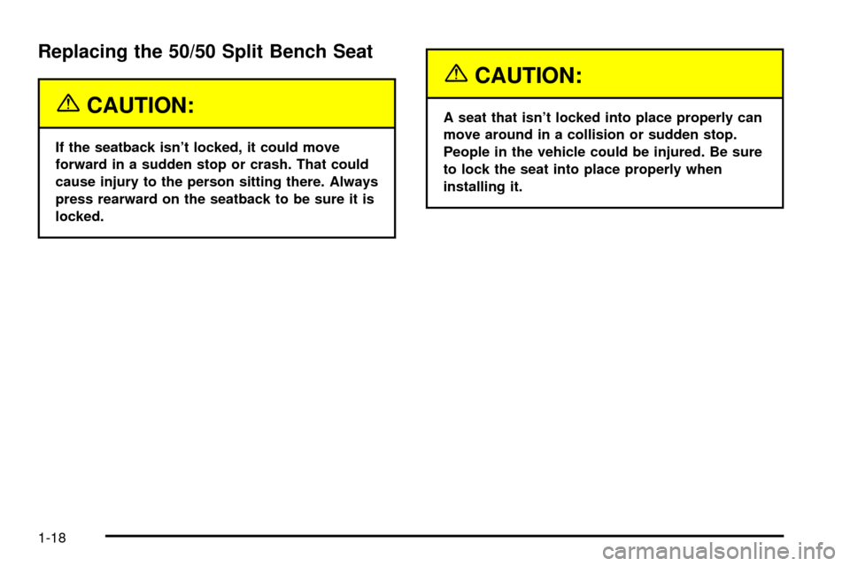 CADILLAC ESCALADE 2003 2.G Owners Manual Replacing the 50/50 Split Bench Seat
{CAUTION:
If the seatback isnt locked, it could move
forward in a sudden stop or crash. That could
cause injury to the person sitting there. Always
press rearward