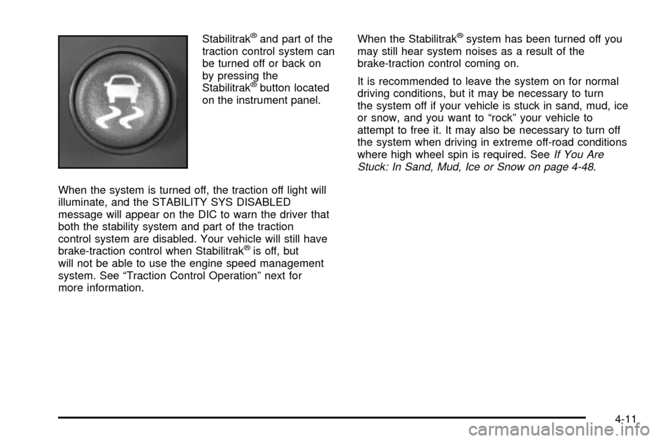 CADILLAC ESCALADE 2003 2.G Owners Manual Stabilitrakžand part of the
traction control system can
be turned off or back on
by pressing the
Stabilitrak
žbutton located
on the instrument panel.
When the system is turned off, the traction off 