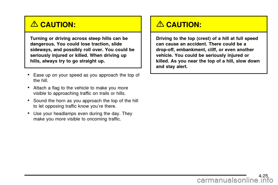 CADILLAC ESCALADE 2003 2.G Owners Manual {CAUTION:
Turning or driving across steep hills can be
dangerous. You could lose traction, slide
sideways, and possibly roll over. You could be
seriously injured or killed. When driving up
hills, alwa CADILLAC ESCALADE 2003 2.G Owners Manual {CAUTION:
Turning or driving across steep hills can be
dangerous. You could lose traction, slide
sideways, and possibly roll over. You could be
seriously injured or killed. When driving up
hills, alwa