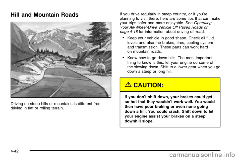 CADILLAC ESCALADE 2003 2.G Owners Manual Hill and Mountain Roads
Driving on steep hills or mountains is different from
driving in ¯at or rolling terrain.If you drive regularly in steep country, or if youre
planning to visit there, here are CADILLAC ESCALADE 2003 2.G Owners Manual Hill and Mountain Roads
Driving on steep hills or mountains is different from
driving in ¯at or rolling terrain.If you drive regularly in steep country, or if youre
planning to visit there, here are