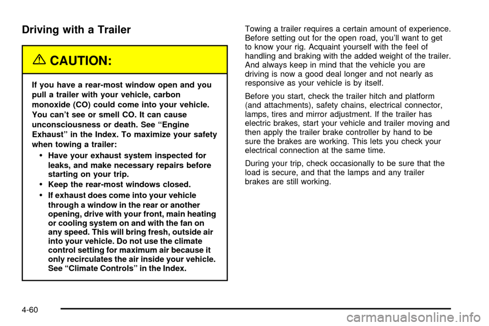 CADILLAC ESCALADE 2003 2.G Owners Manual Driving with a Trailer
{CAUTION:
If you have a rear-most window open and you
pull a trailer with your vehicle, carbon
monoxide (CO) could come into your vehicle.
You cant see or smell CO. It can caus