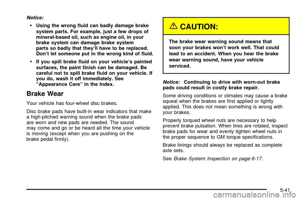 CADILLAC ESCALADE 2003 2.G Owners Manual Notice:
·Using the wrong ¯uid can badly damage brake
system parts. For example, just a few drops of
mineral-based oil, such as engine oil, in your
brake system can damage brake system
parts so badly