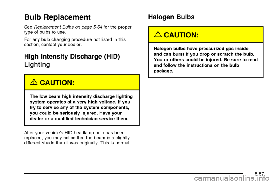 CADILLAC ESCALADE 2003 2.G Owners Manual Bulb Replacement
SeeReplacement Bulbs on page 5-64for the proper
type of bulbs to use.
For any bulb changing procedure not listed in this
section, contact your dealer.
High Intensity Discharge (HID)
L CADILLAC ESCALADE 2003 2.G Owners Manual Bulb Replacement
SeeReplacement Bulbs on page 5-64for the proper
type of bulbs to use.
For any bulb changing procedure not listed in this
section, contact your dealer.
High Intensity Discharge (HID)
L