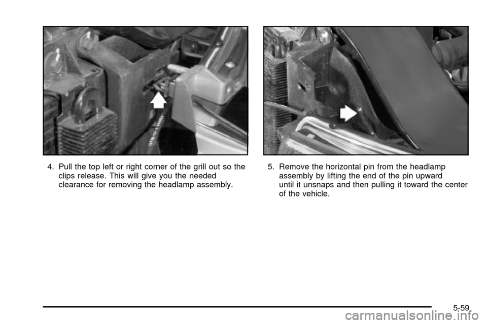 CADILLAC ESCALADE 2003 2.G Owners Manual 4. Pull the top left or right corner of the grill out so the
clips release. This will give you the needed
clearance for removing the headlamp assembly.5. Remove the horizontal pin from the headlamp
as CADILLAC ESCALADE 2003 2.G Owners Manual 4. Pull the top left or right corner of the grill out so the
clips release. This will give you the needed
clearance for removing the headlamp assembly.5. Remove the horizontal pin from the headlamp
as