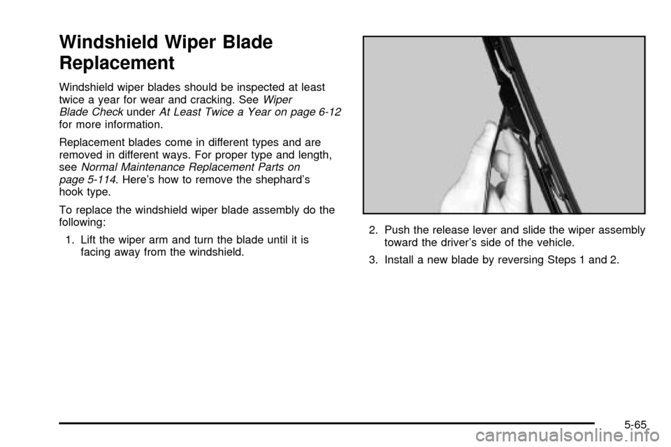 CADILLAC ESCALADE 2003 2.G Owners Manual Windshield Wiper Blade
Replacement
Windshield wiper blades should be inspected at least
twice a year for wear and cracking. SeeWiper
Blade CheckunderAt Least Twice a Year on page 6-12for more informat CADILLAC ESCALADE 2003 2.G Owners Manual Windshield Wiper Blade
Replacement
Windshield wiper blades should be inspected at least
twice a year for wear and cracking. SeeWiper
Blade CheckunderAt Least Twice a Year on page 6-12for more informat