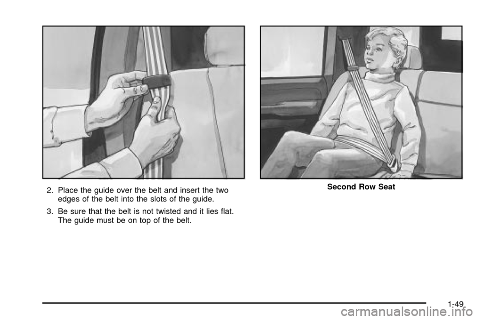 CADILLAC ESCALADE 2003 2.G Workshop Manual 2. Place the guide over the belt and insert the two
edges of the belt into the slots of the guide.
3. Be sure that the belt is not twisted and it lies ¯at.
The guide must be on top of the belt.Second